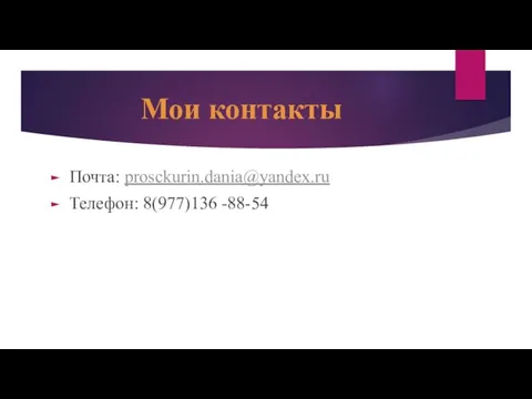 Мои контакты Почта: prosckurin.dania@yandex.ru Телефон: 8(977)136 -88-54