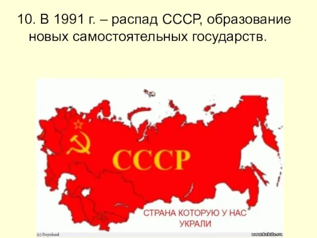 10. В 1991 г. – распад СССР, образование новых самостоятельных государств.