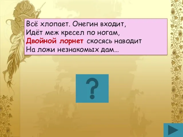 Всё хлопает. Онегин входит, Идёт меж кресел по ногам, Двойной