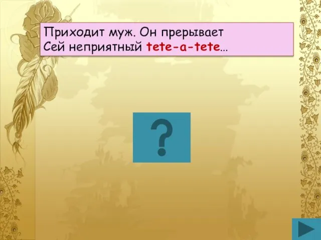 Приходит муж. Он прерывает Сей неприятный tete-a-tete…