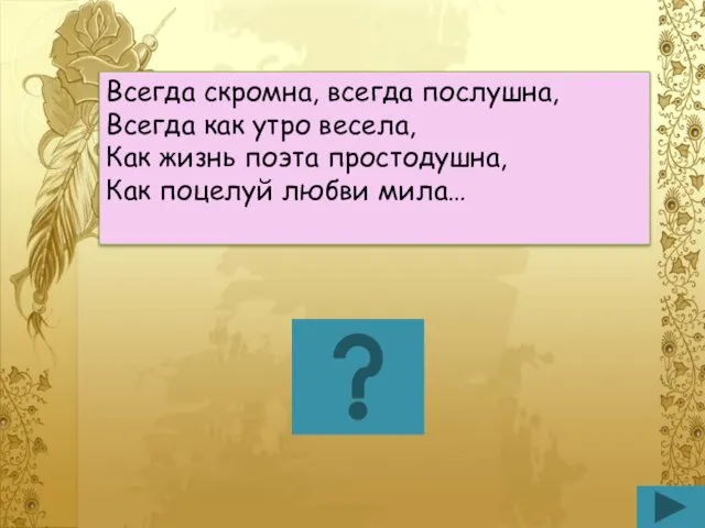 Всегда скромна, всегда послушна, Всегда как утро весела, Как жизнь поэта простодушна, Как поцелуй любви мила…