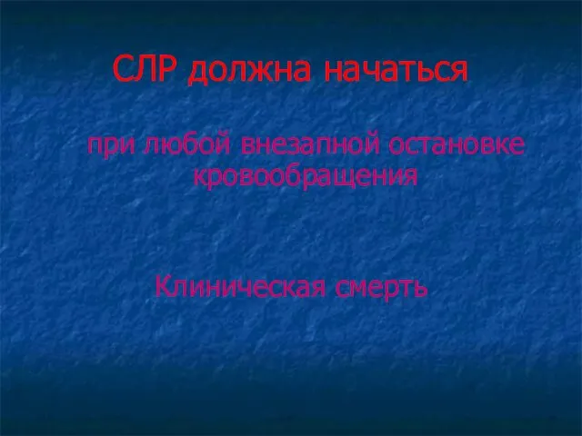 СЛР должна начаться при любой внезапной остановке кровообращения Клиническая смерть