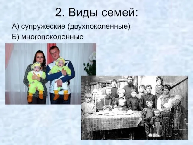 2. Виды семей: А) супружеские (двухпоколенные); Б) многопоколенные