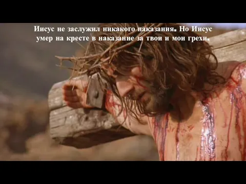 Иисус не заслужил никакого наказания. Но Иисус умер на кресте