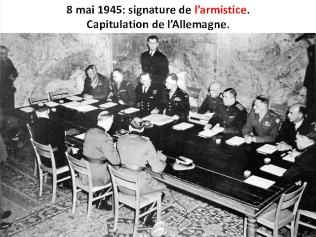 8 mai 1945: signature de l’armistice. Capitulation de l’Allemagne.