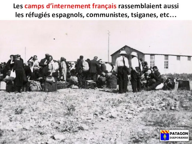 Les camps d’internement français rassemblaient aussi les réfugiés espagnols, communistes, tsiganes, etc…