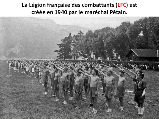 La Légion française des combattants (LFC) est créée en 1940 par le maréchal Pétain.