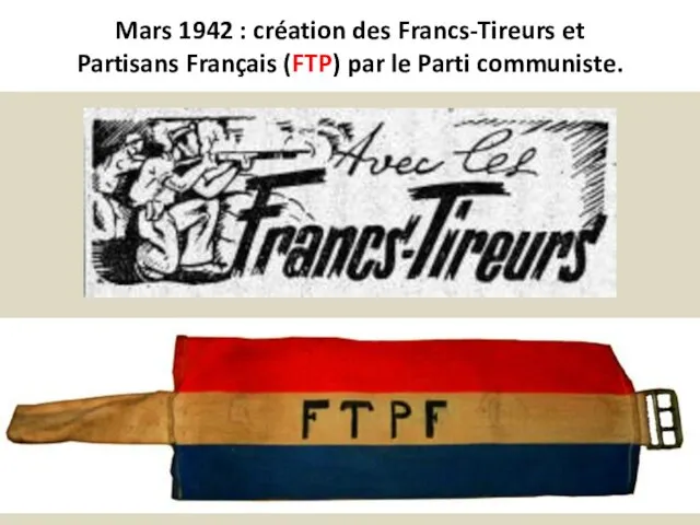 Mars 1942 : création des Francs-Tireurs et Partisans Français (FTP) par le Parti communiste.