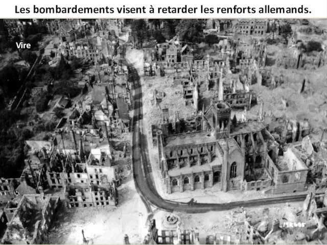 Les bombardements visent à retarder les renforts allemands. Vire