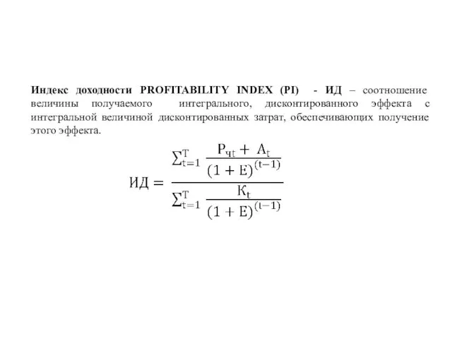 Индекс доходности PROFITABILITY INDEX (PI) - ИД – соотношение величины получаемого интегрального, дисконтированного