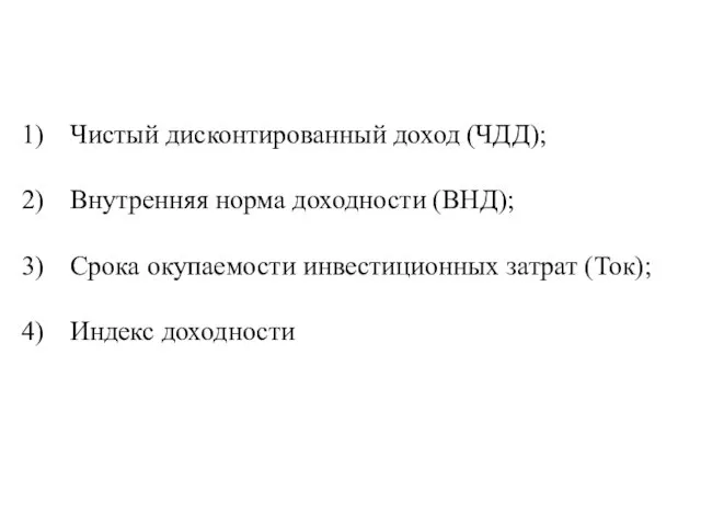 Чистый дисконтированный доход (ЧДД); Внутренняя норма доходности (ВНД); Срока окупаемости инвестиционных затрат (Ток); Индекс доходности