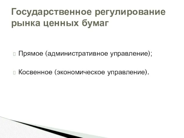 Прямое (административное управление); Косвенное (экономическое управление). Государственное регулирование рынка ценных бумаг