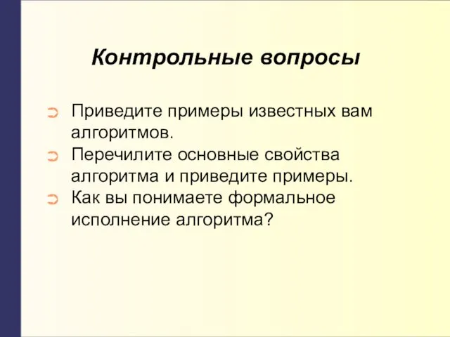 Контрольные вопросы Приведите примеры известных вам алгоритмов. Перечилите основные свойства