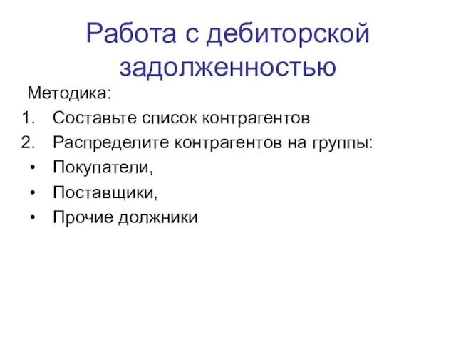 Работа с дебиторской задолженностью Методика: Составьте список контрагентов Распределите контрагентов на группы: Покупатели, Поставщики, Прочие должники