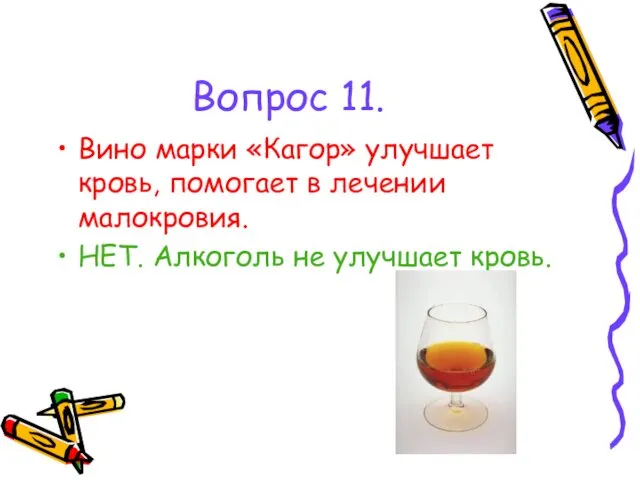 Вопрос 11. Вино марки «Кагор» улучшает кровь, помогает в лечении малокровия. НЕТ. Алкоголь не улучшает кровь.