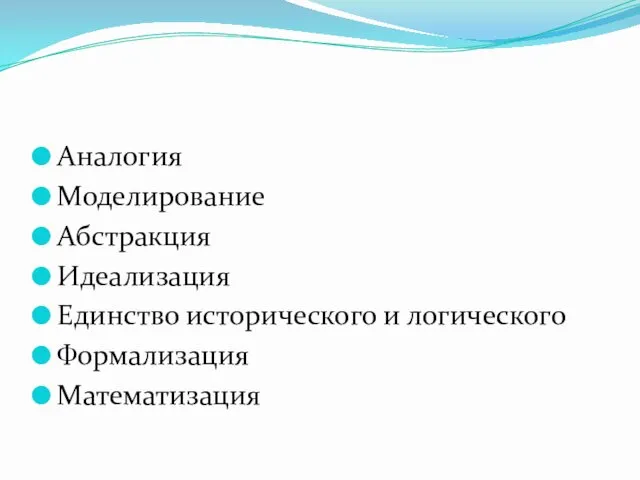 Аналогия Моделирование Абстракция Идеализация Единство исторического и логического Формализация Математизация