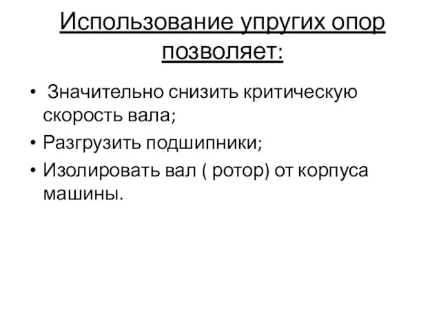 Использование упругих опор позволяет: Значительно снизить критическую скорость вала; Разгрузить