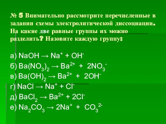 № 5 Внимательно рассмотрите перечисленные в задании схемы электролитической диссоциации.