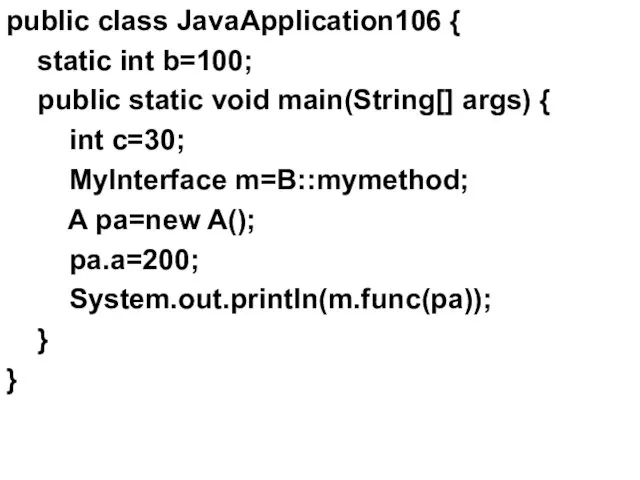 public class JavaApplication106 { static int b=100; public static void