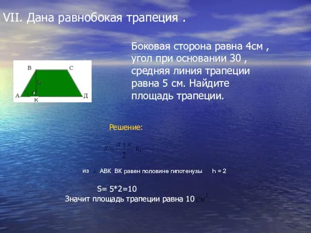 VІІ. Дана равнобокая трапеция . Pешение: из АВК ВК равен