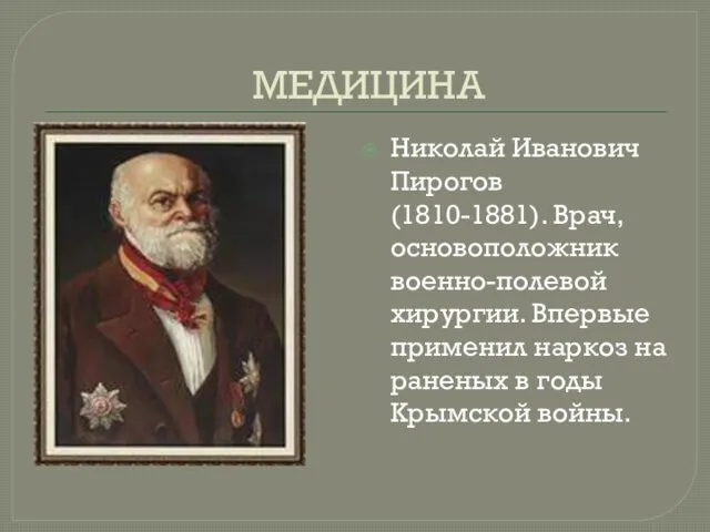 МЕДИЦИНА Николай Иванович Пирогов (1810-1881). Врач, основоположник военно-полевой хирургии. Впервые