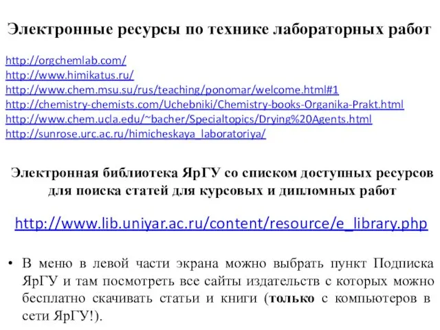 Электронные ресурсы по технике лабораторных работ http://orgchemlab.com/ http://www.himikatus.ru/ http://www.chem.msu.su/rus/teaching/ponomar/welcome.html#1 http://chemistry-chemists.com/Uchebniki/Chemistry-books-Organika-Prakt.html