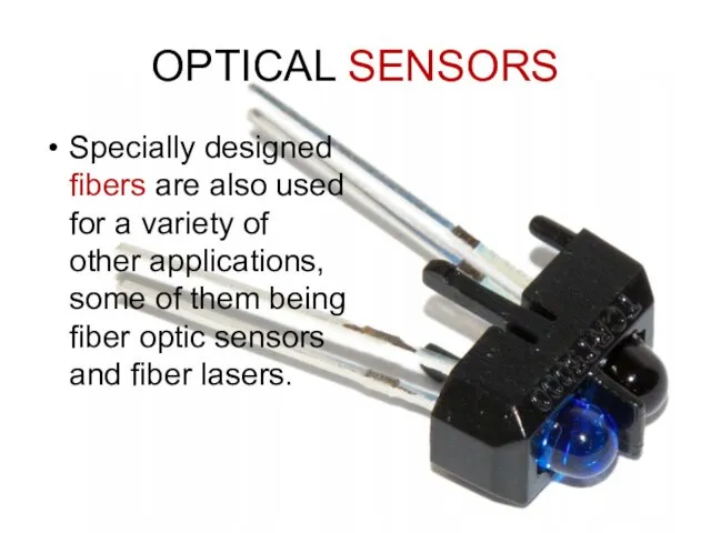 OPTICAL SENSORS Specially designed fibers are also used for a variety of other