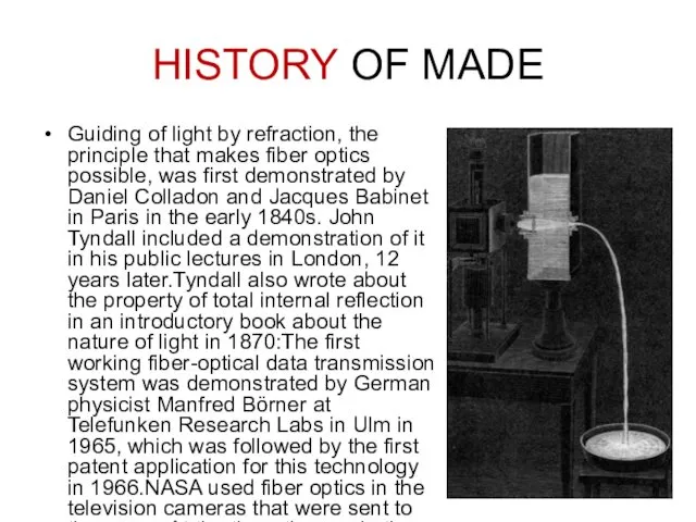 HISTORY OF MADE Guiding of light by refraction, the principle that makes fiber