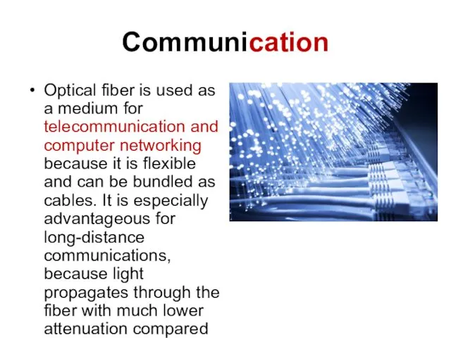 Communication Optical fiber is used as a medium for telecommunication and computer networking