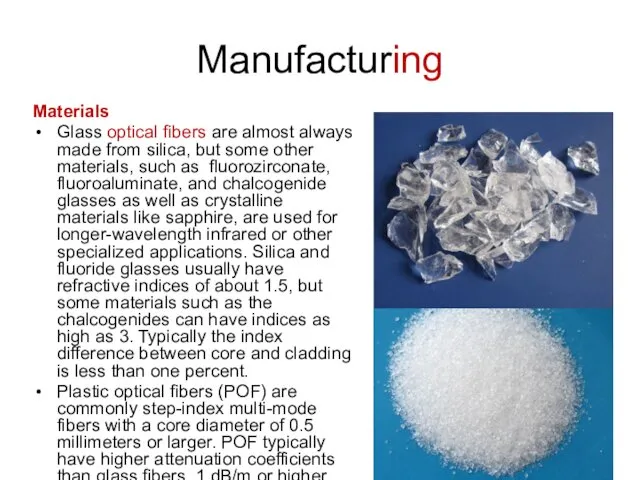 Manufacturing Materials Glass optical fibers are almost always made from silica, but some