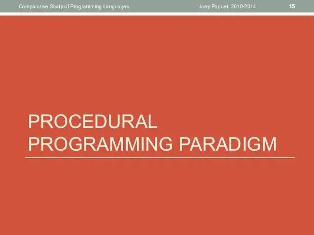 PROCEDURAL PROGRAMMING PARADIGM Joey Paquet, 2010-2014 Comparative Study of Programming Languages
