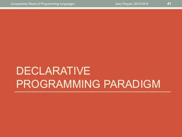 DECLARATIVE PROGRAMMING PARADIGM Joey Paquet, 2010-2014 Comparative Study of Programming Languages