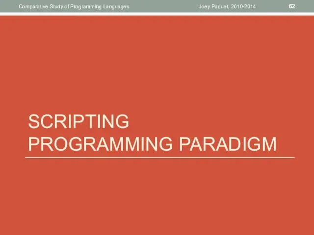 SCRIPTING PROGRAMMING PARADIGM Joey Paquet, 2010-2014 Comparative Study of Programming Languages