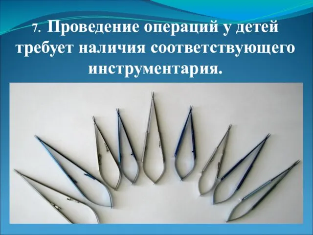 7. Проведение операций у детей требует наличия соответствующего инструментария.