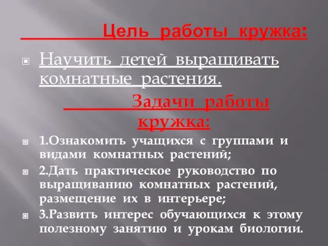 Цель работы кружка: Научить детей выращивать комнатные растения. Задачи работы кружка: 1.Ознакомить учащихся