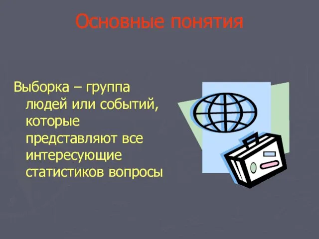 Основные понятия Выборка – группа людей или событий, которые представляют все интересующие статистиков вопросы