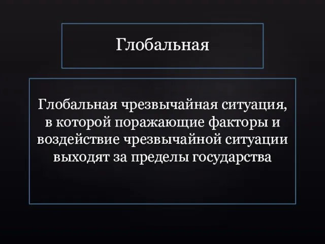 Глобальная Глобальная чрезвычайная ситуация, в которой поражающие факторы и воздействие чрезвычайной ситуации выходят за пределы государства