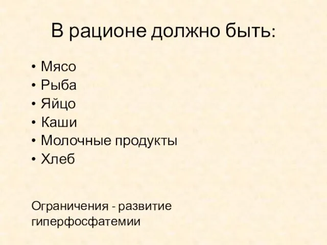 В рационе должно быть: Мясо Рыба Яйцо Каши Молочные продукты Хлеб Ограничения - развитие гиперфосфатемии