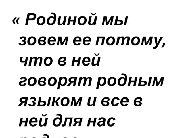 « Родиной мы зовем ее потому, что в ней говорят родным языком и