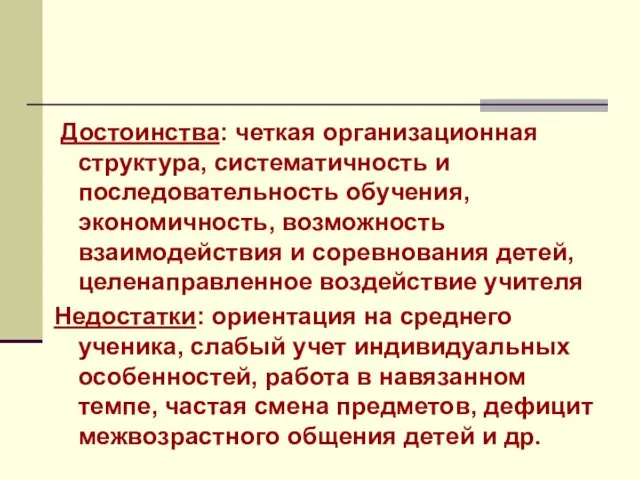 Достоинства: четкая организационная структура, систематичность и последовательность обучения, экономичность, возможность