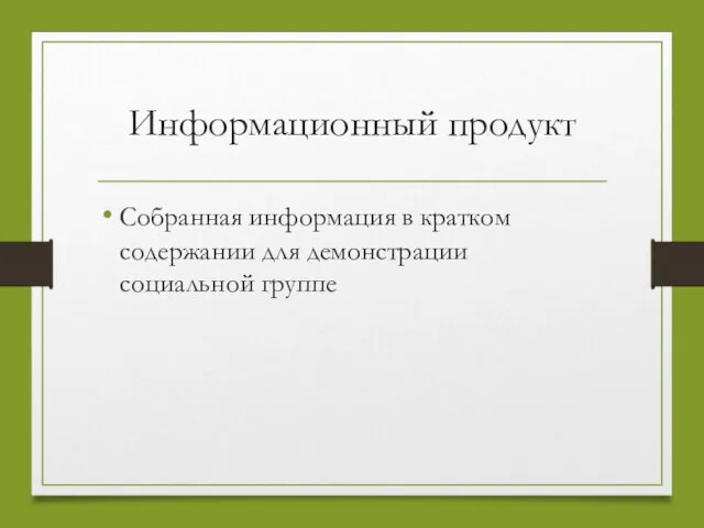 Информационный продукт Собранная информация в кратком содержании для демонстрации социальной группе