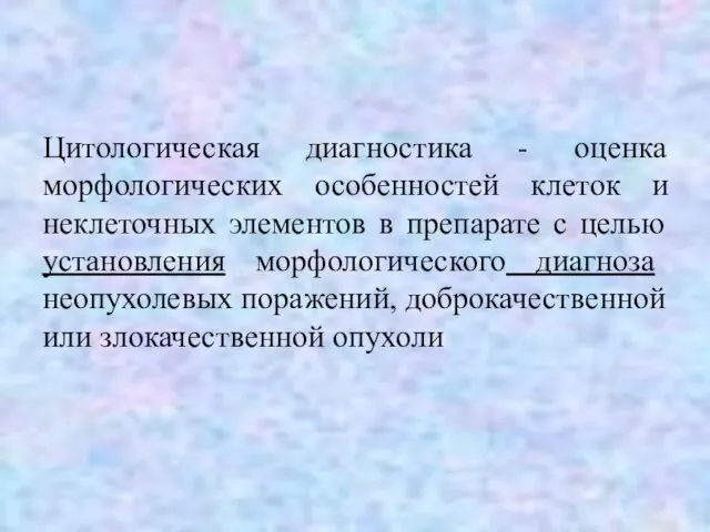 Цитологическая диагностика - оценка морфологических особенностей клеток и неклеточных элементов в препарате с