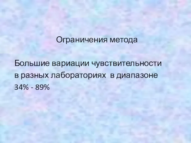 Ограничения метода Большие вариации чувствительности в разных лабораториях в диапазоне 34% - 89%