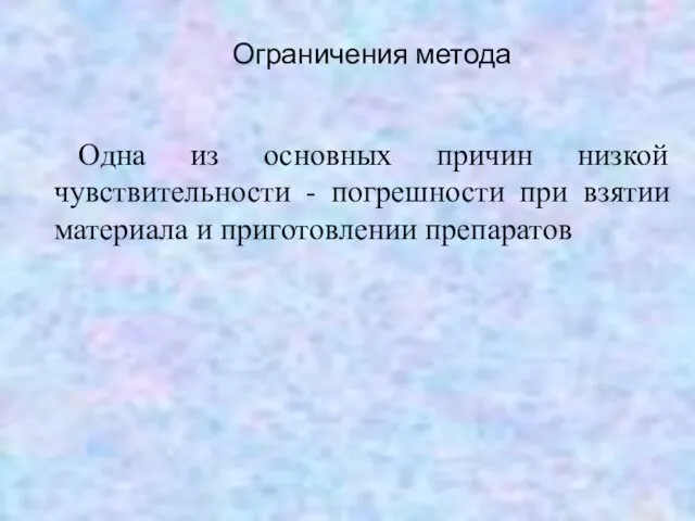 Ограничения метода Одна из основных причин низкой чувствительности - погрешности при взятии материала и приготовлении препаратов