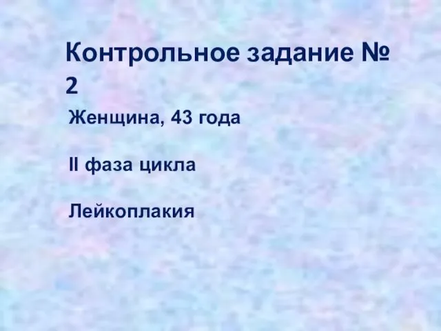 Контрольное задание № 2 Женщина, 43 года II фаза цикла Лейкоплакия