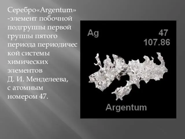 Серебро«Argentum»-элемент побочной подгруппы первой группы пятого периода периодической системы химических