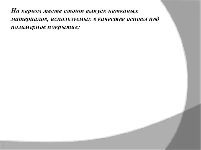 На первом месте стоит выпуск нетканых материалов, используемых в качестве основы под полимерное