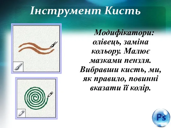 Інструмент Кисть Модифікатори: олівець, заміна кольору. Малює мазками пензля. Вибравши