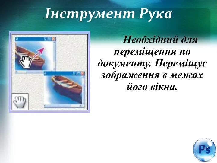 Інструмент Рука Необхідний для переміщення по документу. Переміщує зображення в межах його вікна.