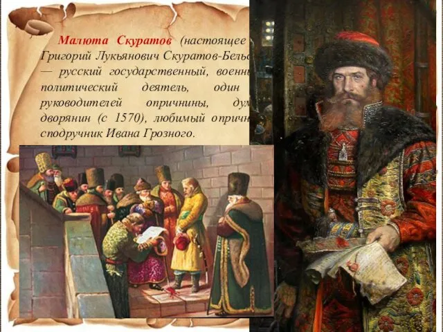 Малюта Скуратов (настоящее имя Григорий Лукьянович Скуратов-Бельский) — русский государственный, военный и политический